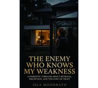 THE ENEMY WHO KNOWS MY WEAKNESS: A DOMESTIC THRILLER ABOUT BETRAYAL, DECEPTION, AND THE COST OF TRUST
