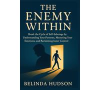 The Enemy Within: Break the Cycle of Self-Sabotage by Understanding Your Patterns, Mastering Your Emotions, and Reclaiming Inner Control: 2 (The Inner ... Transform Your Mind, One Insight at a Time)