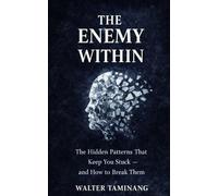 THE ENEMY WITHIN: The Hidden Patterns That Keep You Stuck - and How to Break Them