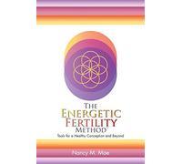 The Energetic Fertility Method?: Tools for a Healthy Conception and Beyond