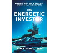 The Energetic Investor: Nurturing Mind, Body & Investment Mastery for Lasting Prosperity