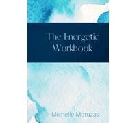The Energetic Workbook: Shamanic healing, spirit and Empathic mastery workbook