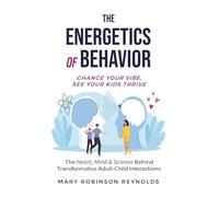 The Energetics of Behavior: Change Your Vibe, See Your Kids Thrive