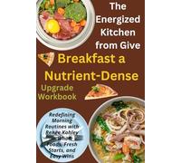 The Energized Kitchen from Give Breakfast a Nutrient-Dense Upgrade Workbook: Redefining Morning Routines with Renee Kohley - Whole Foods, Fresh Starts, and Easy Wins