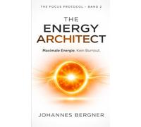 THE ENERGY ARCHITECT: Das System für grenzenlose mentale Ausdauer. Manage deine Energie, nicht deine Zeit - für maximale Leistung ohne Burnout. (THE FOCUS PROTOCOL)