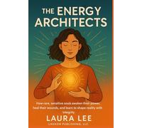 The Energy Architects: How rare, sensitive souls awaken their power, heal their wounds, and learn to shape reality with integrity.