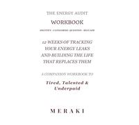 THE ENERGY AUDIT Workbook: 12 Weeks of Tracking Your Energy Leaks and Building the Life That Replaces Them. A companion workbook to Tired, Talented & Underpaid