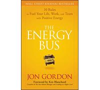 The Energy Bus: 10 Rules to Fuel Your Life, Work, and Team with Positive Energy (Jon Gordon)