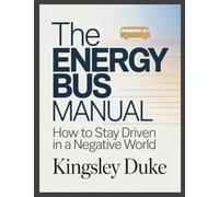The Energy Bus Manual: How to Stay Driven in a Negative World