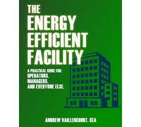 The Energy Efficient Facility: A Practical Guide for Operators, Managers, and Everyone Else.