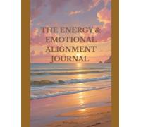 THE ENERGY & EMOTIONAL ALIGNMENT JOURNAL: A Mindful Daily companion for Energy Alignment & Emotional Wellbeing.