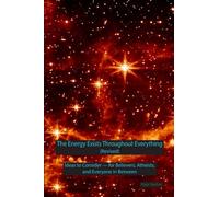 The Energy Exists Throughout Everything (Revised): Ideas to Consider - for Believers, Atheists, and Everyone in Between