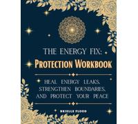 The Energy Fix: Protection Workbook: Heal Energy Leaks, Strengthen Boundaries, and Protect Your Peace (The Energy Fix Series)