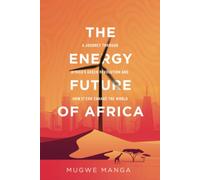 The Energy Future of Africa: A Journey Through Africa's Green Revolution And How It Can Change The World