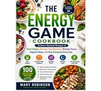 The Energy Game Cookbook: Science-Backed Recipes to Beat Fatigue, Recover from Burnout, Sharpen Focus, Improve Sleep, and Stay Energized Every Day