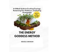 THE ENERGY GODDESS METHOD: A 4-Week Guide to Crushing Cravings, Reclaiming Your Radiance, and Feeling Unstoppable