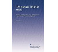 The energy inflation crisis: Sources, consequences, and policy options : report together with minority views