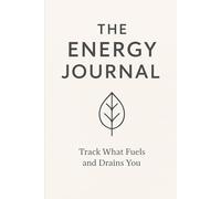 The Energy Journal: Track What Fuels and Drains You: 120 Daily Prompts for Reflection, Boundaries, and Emotional Clarity