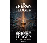 The Energy Ledger: How Civilization Accounts for Truth (The Bitcoin Civilization Series: Energy, Trust, and the Architecture of Reality)
