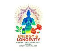 The Energy & Longevity - Hormone, Fitness & Supplement Journal: Track Your Vitamins, Supplements, Hydration & Healthy Habits for Fitness, Hormonal Balance, and Anti-Aging Wellness - 100 Pages
