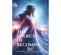 The Energy of Becoming: Awaken 3: You Don’t Chase, You Attract: Living from Identity, Not Need