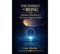 The Energy of Being: Advaita, Embodiment & The Union of Spirit and Matter (Energy Mastery Series)