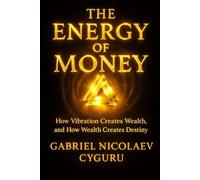 The Energy Of Money: How Vibration Creates Wealth, and How Wealth Creates Destiny (THE ENERGY OF MONEY SERIES)