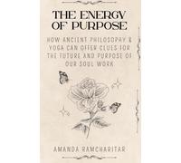 The Energy of Purpose: HOW ANCIENT PHILOSOPHY & YOGA CAN OFFER CLUES FOR THE FUTURE AND PURPOSE OF OUR SOUL WORK