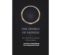THE ENERGY OF SADNESS: Understanding Loss, Integration, and the Hidden Function of Emotion/THE EMOTIONAL ENERGY SYSTEM SERIES: 4