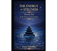 The Energy of Stillness: Dhyana, Zen & The Practice of Inner Silence (Energy Mastery Series)