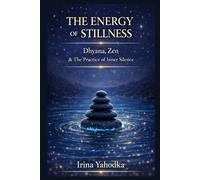 The Energy of Stillness: Dhyana, Zen & The Practice of Inner Silence (Energy Mastery Series)