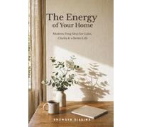 The Energy of Your Home: Modern Feng Shui for Calm, Clarity & a Better Life