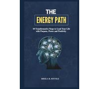 The Energy Path: 10 Transformative Steps to Lead Your Life with Purpose, Power, and Positivity