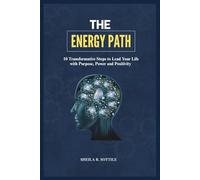 The Energy Path: 10 Transformative Steps to Lead Your Life with Purpose, Power, and Positivity