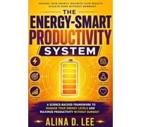 The Energy-Smart Productivity System: A Capacity-Based Method for Getting Important Work Done Without Running Yourself Down