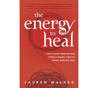 The Energy to Heal: Find Lasting Freedom From Stress and Trauma Through Energy Medicine Yoga