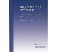 The energy-wise homebuyer: A guide to selecting an energy-efficient home