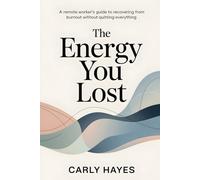 The Energy You Lost: A Remote Worker’s Guide to Recovering from Burnout Without Quitting Everything