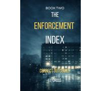 The Enforcement Index: Correct Outcomes Book 2 (Threshold Breach: Book 1)