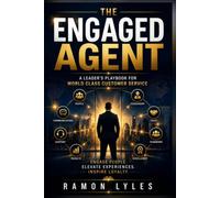 THE ENGAGED AGENT: A LEADER'S PLAYBOOK FOR WORLD CLASS CUSTOMER SERVICE