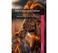 The Engaged Father: Balancing Work, Family, and Your Well-being (Everyday Transformation Series)