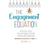 The Engagement Equation: Practical Tools for Capturing Attention and Building Connection