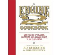 The Engine 2 Cookbook: More Than 130 Lip-Smacking, Rib-Sticking, Body-Slimming Recipes to Live Plant-Strong