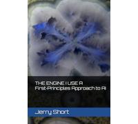 THE ENGINE I USE A First-Principles Approach to AI (The MGCA Multiverse Series)