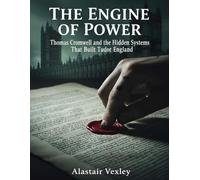 The Engine of Power: Thomas Cromwell and the Hidden Systems That Built Tudor England (The Tudor Court Files)