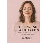 The Engine of Your Success: A 7-Day Reset for Women Living with Anxiety and Stress