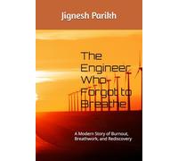 The Engineer Who Forgot to Breathe: A Modern Story of Burnout, Breathwork, and Rediscovery (Breathe & Beyond)
