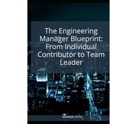 The Engineering Manager Blueprint: From Individual Contributor to Team Leader (From Engineer to Executive)