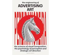 The Engineering of Advertising Art: The Science of Visual Composition, the Psychology of Perception, and Strategic Art Direction: 1