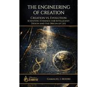The Engineering of Creation: CREATION VS. EVOLUTION SCIENTIFIC EVIDENCE FOR INTELLIGENT DESIGN AND THE ORIGIN OF LIFE
